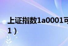 上证指数1a0001可以买吗（上证指数1a0001）