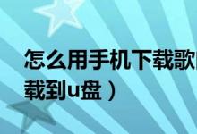 怎么用手机下载歌曲到优盘（qq音乐怎样下载到u盘）
