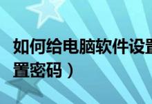 如何给电脑软件设置密码（怎么给电脑软件设置密码）