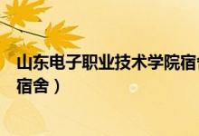 山东电子职业技术学院宿舍几人间（山东电子职业技术学院宿舍）