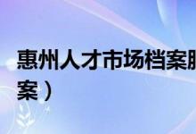 惠州人才市场档案服务中心（惠州人才市场档案）