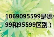 1069095599是哪个银行的电话（1069095599和95599区别）