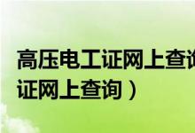 高压电工证网上查询到底需要多久（高压电工证网上查询）
