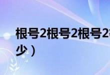 根号2根号2根号2等于多少（2根号2等于多少）