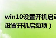 win10设置开机启动项怎么设置（win10如何设置开机启动项）