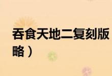 吞食天地二复刻版（吞食天地2复刻版图文攻略）