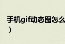 手机gif动态图怎么制作（gif动态图怎么制作）