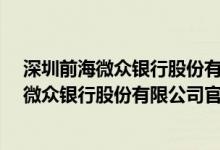 深圳前海微众银行股份有限公司是正规公司吗?（深圳前海微众银行股份有限公司官网）