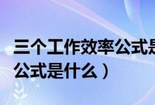 三个工作效率公式是什么内容（三个工作效率公式是什么）