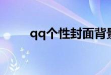qq个性封面背景图（qq个性封面）