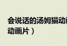 会说话的汤姆猫动画短片（会说话的汤姆猫2动画片）