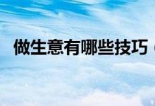 做生意有哪些技巧（做生意的方法或门路）