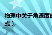 物理中关于角速度的公式（高中物理角速度公式）