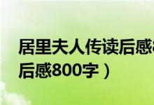 居里夫人传读后感800字5篇（居里夫人传读后感800字）