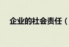 企业的社会责任（企业社会责任的意义）