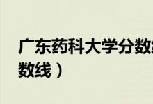 广东药科大学分数线2019（广东药科大学分数线）