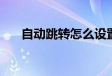 自动跳转怎么设置（77juju自动跳转）