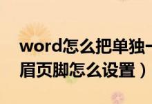 word怎么把单独一页的页眉删除（word页眉页脚怎么设置）