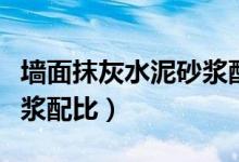 墙面抹灰水泥砂浆配比方法(墙面抹灰水泥砂浆配比)