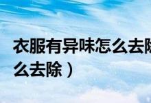 衣服有异味怎么去除妙招不洗（衣服有异味怎么去除）