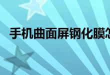 手机曲面屏钢化膜怎么贴（钢化膜怎么贴）