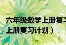 六年级数学上册复习计划冀教版（六年级数学上册复习计划）