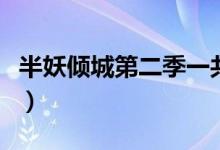 半妖倾城第二季一共多少集（半妖倾城第二季）