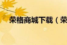 荣格商城下载（荣格电子商务系统登录）
