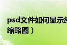 psd文件如何显示缩略图（psd文件怎么显示缩略图）