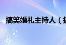 搞笑婚礼主持人（搞笑婚礼主持词开场白）
