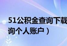 51公积金查询下载公积金查询（51公积金查询个人账户）