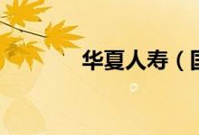 华夏人寿（国华人寿怎么样）