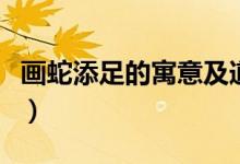 画蛇添足的寓意及道理（画蛇添足的寓意道理）