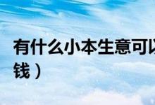 有什么小本生意可以做（做哪些小本生意能赚钱）
