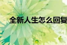 全新人生怎么回复别人评论（全新人生）
