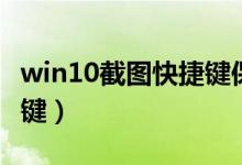 win10截图快捷键保存在哪（win10截图快捷键）