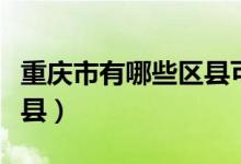 重庆市有哪些区县可以复读（重庆市有哪些区县）