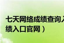 七天网络成绩查询入口官方（七天网络查询成绩入口官网）