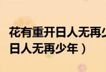 花有重开日人无再少年出自哪首诗（花有重开日人无再少年）