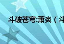 斗破苍穹:萧炎（斗破苍穹之萧炎玩韩月）