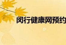 闵行健康网预约打针（闵行健康网）
