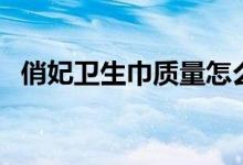 俏妃卫生巾质量怎么样（俏妃卫生巾价格）