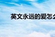 英文永远的爱怎么写（永远的爱英文）