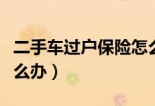 二手车过户保险怎么办理（二手车过户保险怎么办）