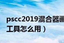 pscc2019混合器画笔（ps什么是混合器画笔工具怎么用）