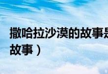 撒哈拉沙漠的故事是真实的吗（撒哈拉沙漠的故事）
