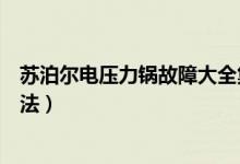 苏泊尔电压力锅故障大全集（苏泊尔电压力锅故障及维修办法）