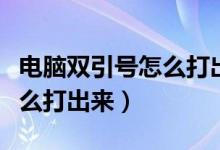 电脑双引号怎么打出来是反的（电脑双引号怎么打出来）