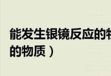 能发生银镜反应的物质类别（能发生银镜反应的物质）