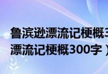 鲁滨逊漂流记梗概300字左右手抄报（鲁滨逊漂流记梗概300字）